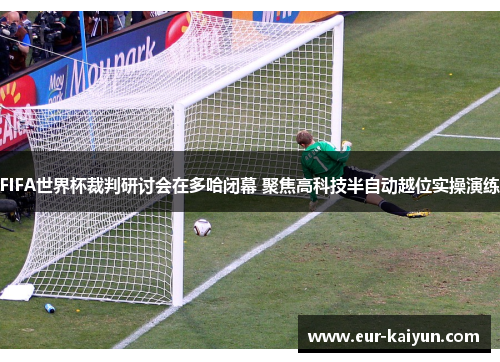 FIFA世界杯裁判研讨会在多哈闭幕 聚焦高科技半自动越位实操演练