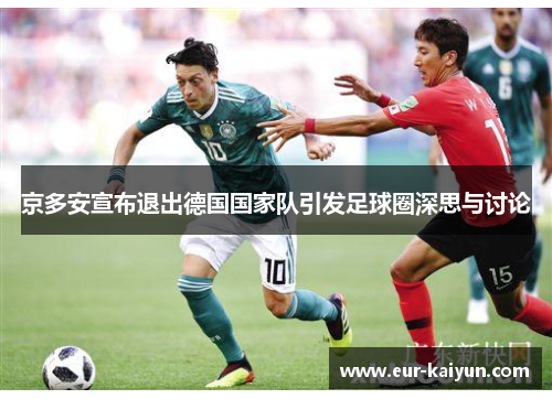 京多安宣布退出德国国家队引发足球圈深思与讨论 京多安宣布退出德国国家队引发足球圈深思与讨论