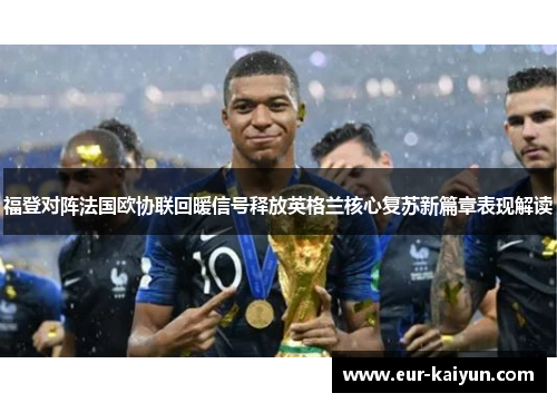 福登对阵法国欧协联回暖信号释放英格兰核心复苏新篇章表现解读 福登对阵法国欧协联回暖信号释放英格兰核心复苏新篇章表现解读