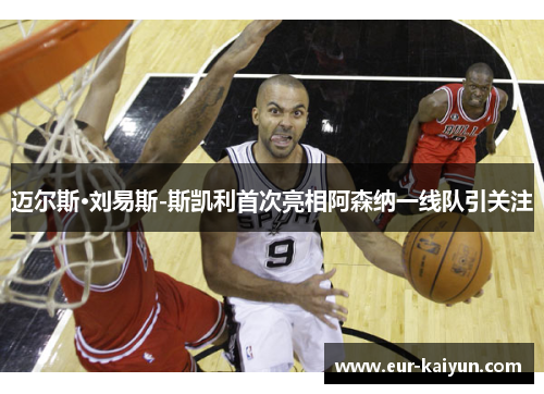 迈尔斯·刘易斯-斯凯利首次亮相阿森纳一线队引关注 迈尔斯·刘易斯-斯凯利首次亮相阿森纳一线队引关注