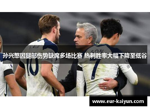 孙兴慜因腿部伤势缺席多场比赛 热刺胜率大幅下降至低谷 孙兴慜因腿部伤势缺席多场比赛 热刺胜率大幅下降至低谷