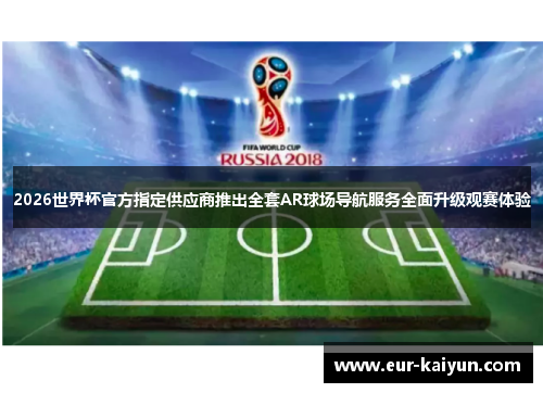 2026世界杯官方指定供应商推出全套AR球场导航服务全面升级观赛体验