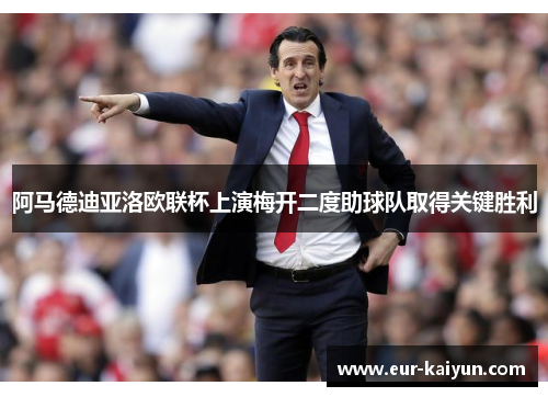 阿马德迪亚洛欧联杯上演梅开二度助球队取得关键胜利 阿马德迪亚洛欧联杯上演梅开二度助球队取得关键胜利